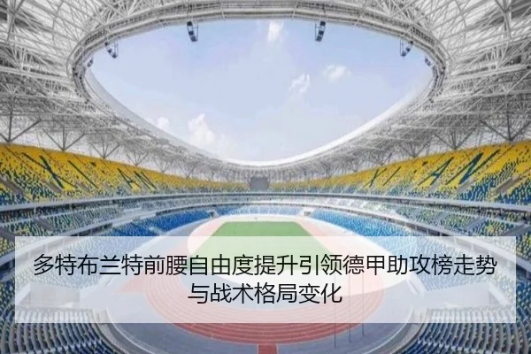 多特布兰特前腰自由度提升引领德甲助攻榜走势与战术格局变化