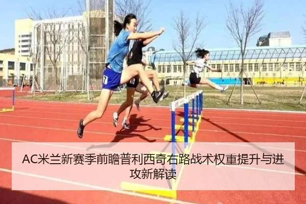 AC米兰新赛季前瞻普利西奇右路战术权重提升与进攻新解读 | kaiyun
