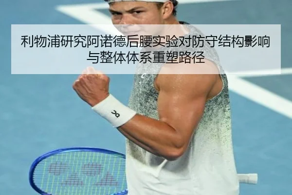 利物浦研究阿诺德后腰实验对防守结构影响与整体体系重塑路径 | kaiyun